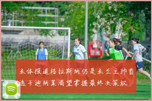 米体报道格拉斯纳仍是米兰主帅首选卡迪纳莱渴望掌握最终决策权